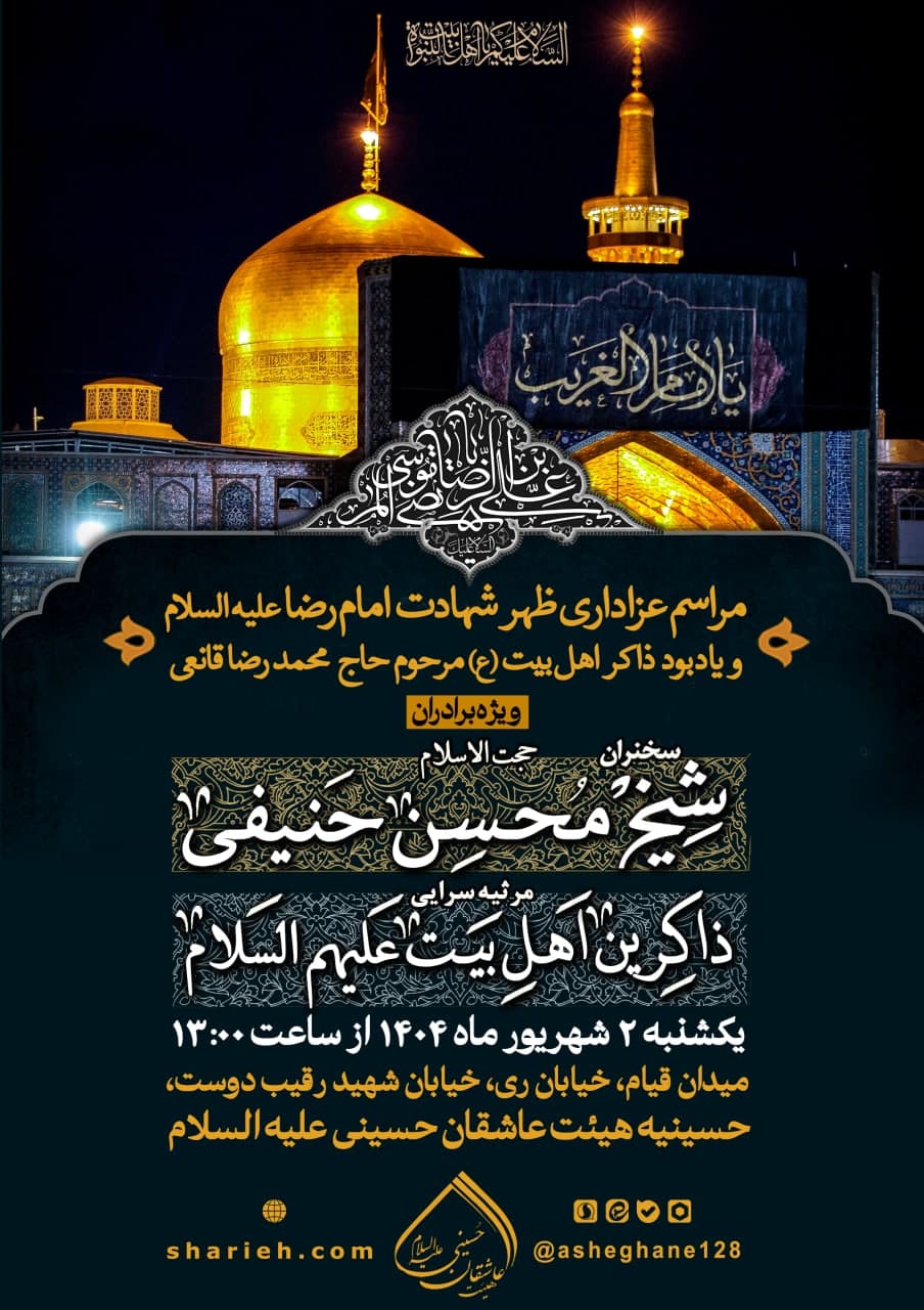 مراسم عزاداری ظهر شهادت امام رضا علیه السلام با سخنرانی حجت الاسلام شیخ محسن حنیفی و مرثیه سرایی توسط ذاکرین اهل بیت علیهم السلام در ظهر روز یکشنبه 2 شهریور ماه سال 1404 در حسینیه هیئت عاشقان حسینی علیه السلام برگزار می&zwnj;گردد.