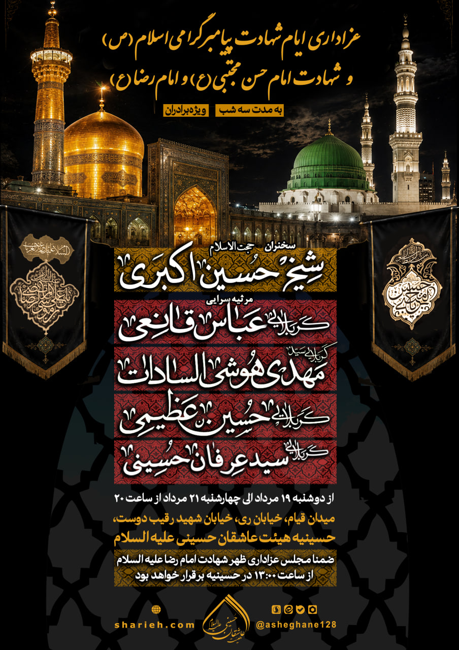 محفل عزاداری ایام شهادت پیامبر گرامی اسلام و شهادت امام حسن مجتبی (ع) و شهادت امام رضا (ع) به مدت سه شب همراه با سخنرانی حجت الاسلام شیخ حسین اکبری و مرثیه سرایی توسط کربلایی عباس قانعی، کربلایی سید مهدی هوشی السادات، کربلایی حسین عظیمی و کربلایی سید عرفان حسینی در حسینیه هیئت عاشقان حسینی علیه السلام از تاریخ دوشنبه 19 مرداد الی 21 مردادماه برگزار می شود.