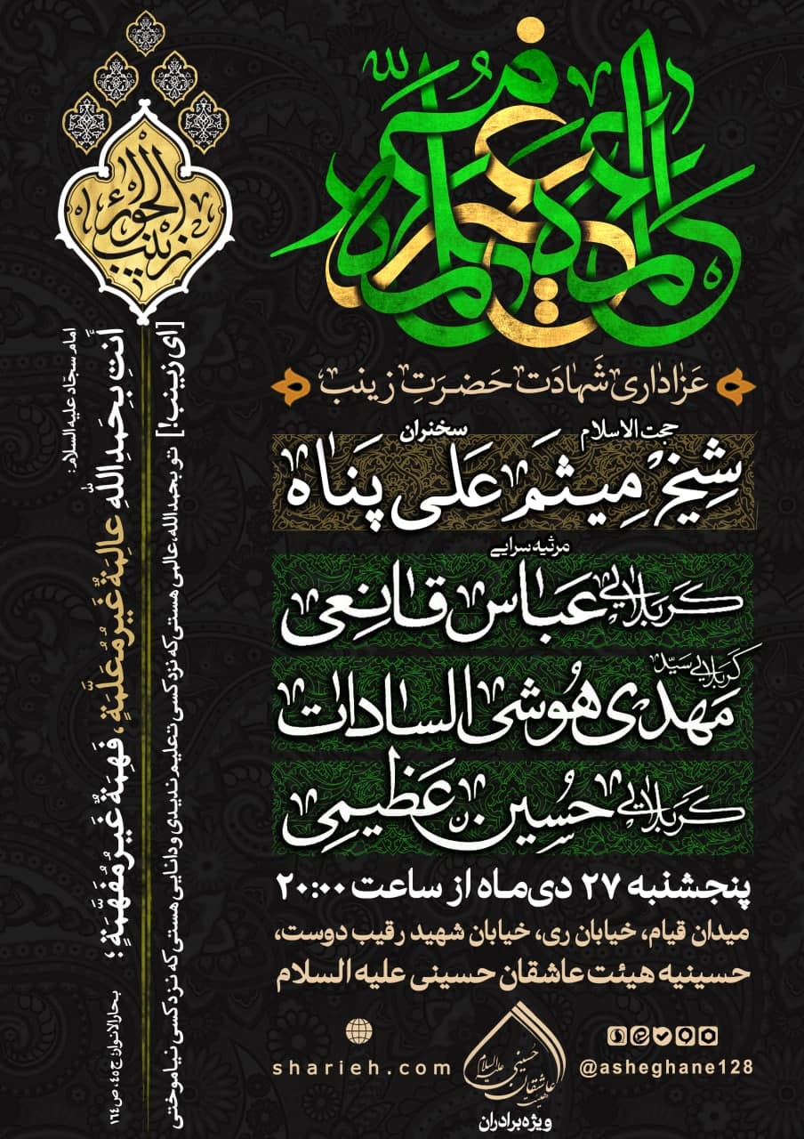 مراسم عزاداری شهادت حضرت زینب سلام الله علیها با سخنرانی حجت الاسلام شیخ میثم علی پناه و مرثیه سرایی کربلایی عباس قانعی، کربلایی سید مهدی هوشی السادات و کربلایی حسین عظیمی در تاریخ پنجشنبه 27 دی ماه سال 1403 در هیئت عاشقان حسینی علیه السلام برگزار می‌شود.